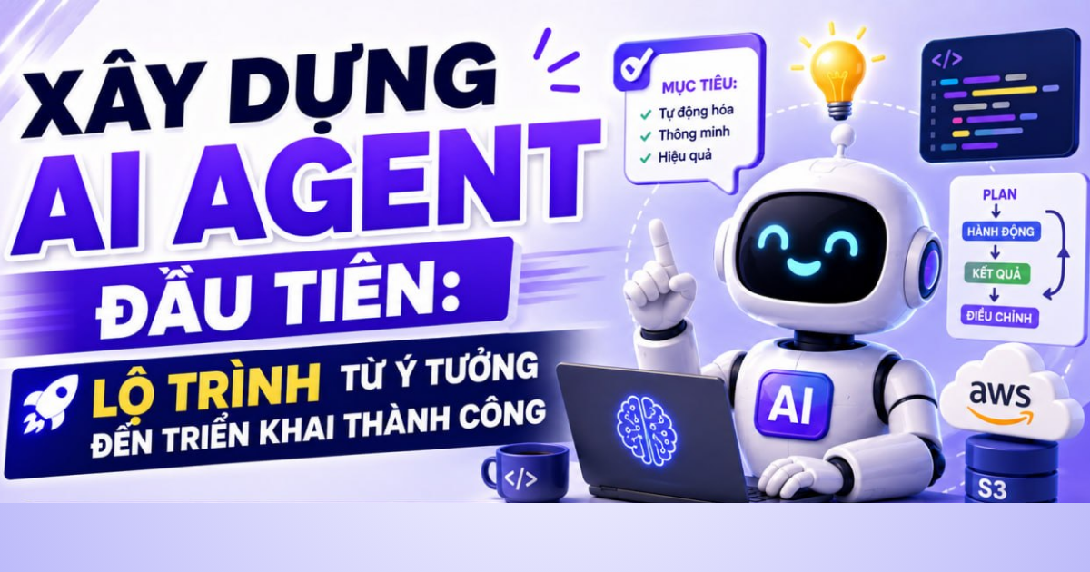 Xây dựng AI Agent đầu tiên: Lộ trình từ ý tưởng đến triển khai thành công.