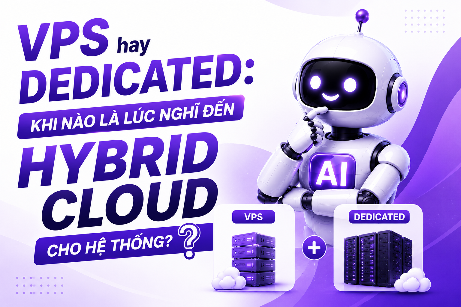 VPS hay Dedicated: Khi nào là lúc nghĩ đến Hybrid Cloud cho hệ thống?