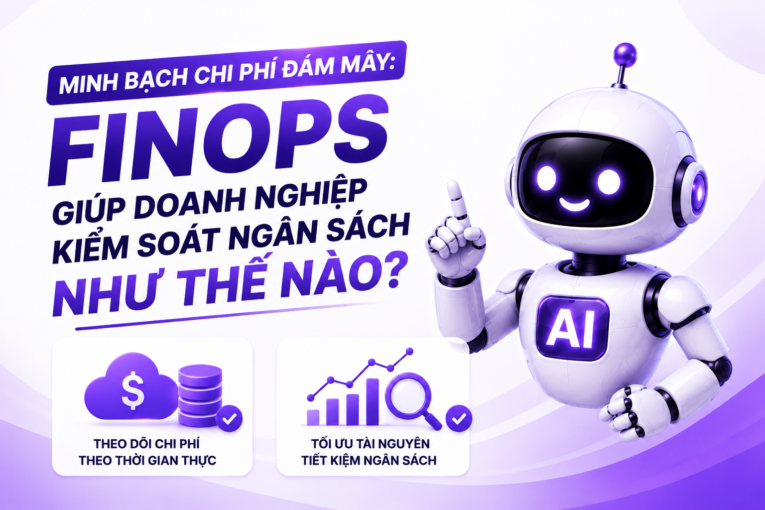 Minh bạch chi phí đám mây: FinOps giúp doanh nghiệp kiểm soát ngân sách như thế nào?